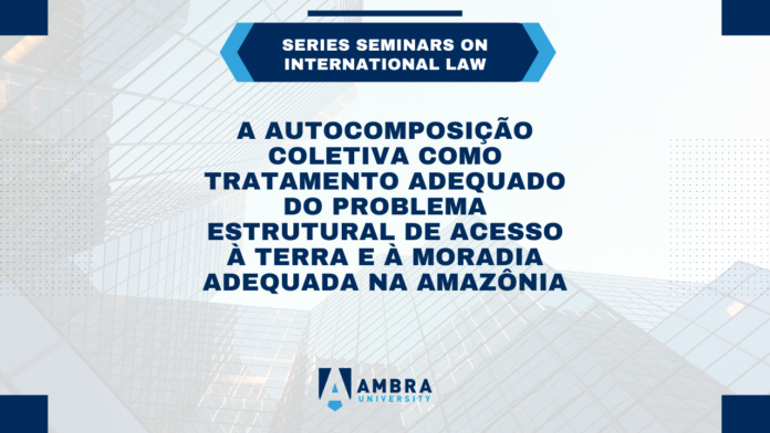 A Autocomposição coletiva como tratamento adequado do problema estrutural de acesso à terra e à moradia adequada na Amazônia (1)
