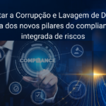 Como evitar a Corrupção e Lavagem de Dinheiro na perspectiva dos novos pilares do compliance: gestão integrada de riscos
